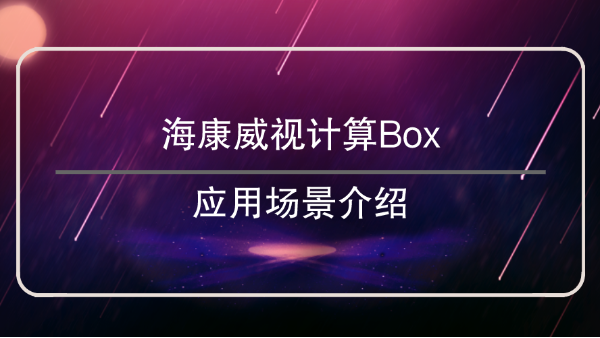 海康威视计算Box应用场景介绍