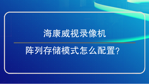 海康威视录像机阵列存储模式怎么配置？