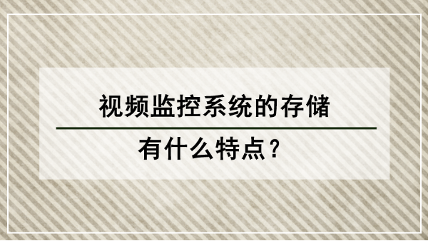 视频监控系统的存储有什么特点？