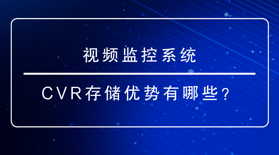 视频监控系统CVR存储优势有哪些？