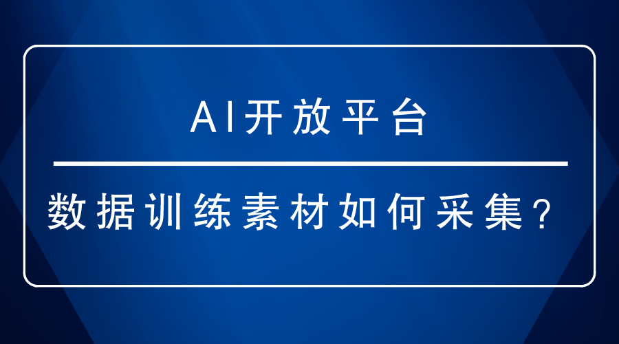 AI开放平台-<i style='color:red'>数据训练</i>素材如何采集？