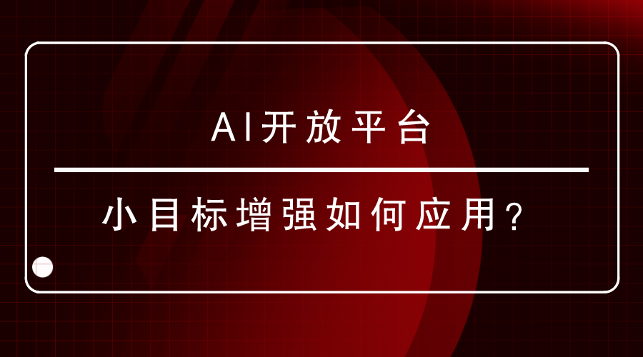 AI开放平台-小目标增强如何应用？