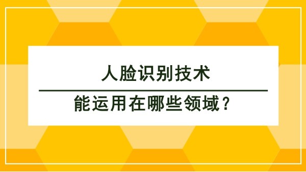 人脸识别技术能运用在哪些领域？