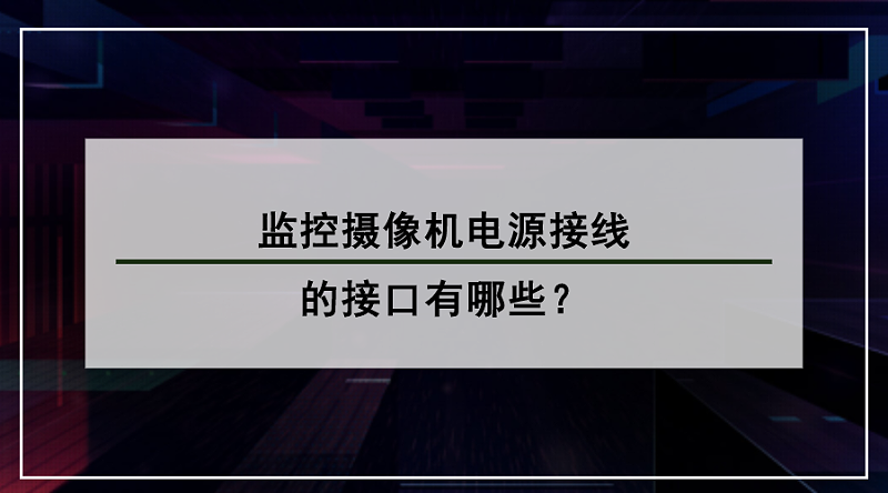 监控摄像机电源接线接口