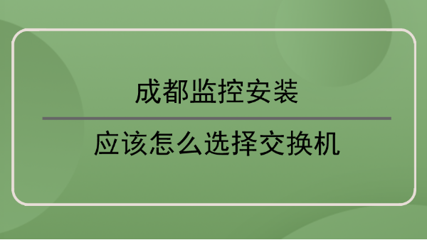 成都监控安装应该怎么选择交换机