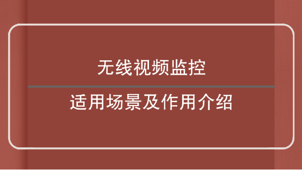 <i style='color:red'>无线视频监控</i>适用场景及作用介绍