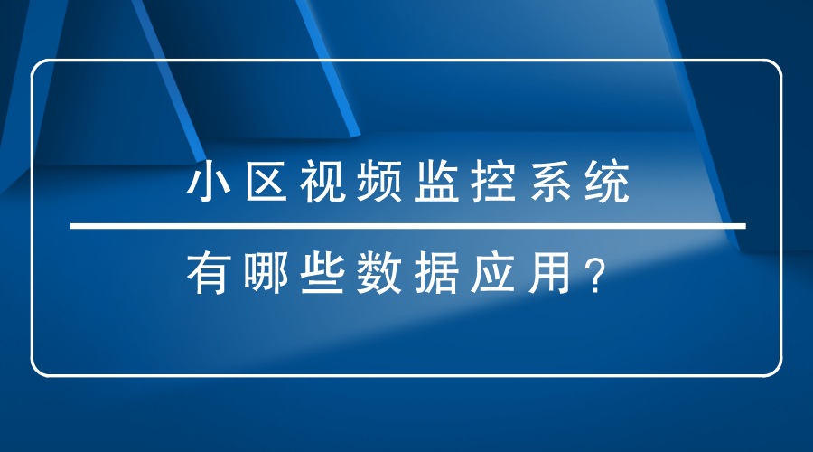 <i style='color:red'>小区视频监控系统</i>有哪些数据应用？